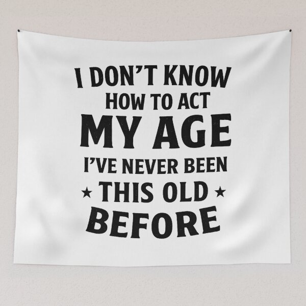 Item preview, I Do Not Know How To Act My Age I Have Never Been This Old Before designed and sold by hemagamo.