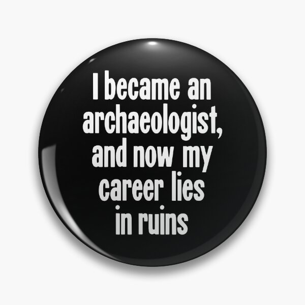 Item preview, I Became An Archaeologist, and Now My Career Lies In Ruins designed and sold by Good-Looking Corpse.