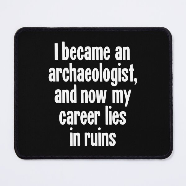 Item preview, I Became An Archaeologist, and Now My Career Lies In Ruins designed and sold by Good-Looking Corpse.