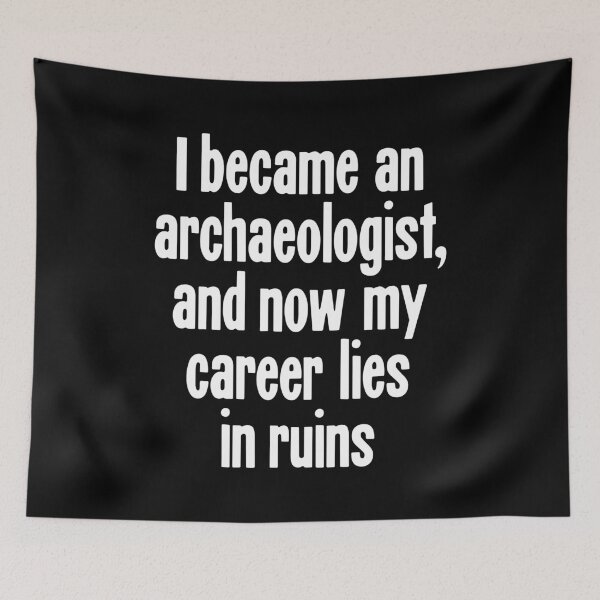 Item preview, I Became An Archaeologist, and Now My Career Lies In Ruins designed and sold by Good-Looking Corpse.