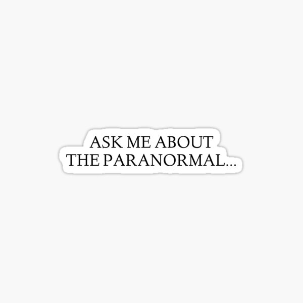 Ask me about The Paranormal... Sticker