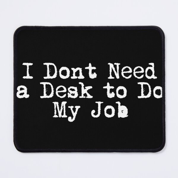Item preview, I Don’t Need a Desk to Do My Job designed and sold by Ninjacatoff.