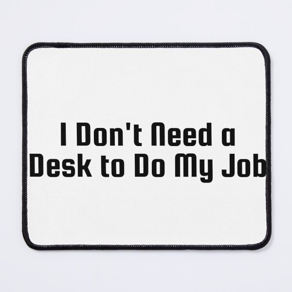 Item preview, I Don’t Need a Desk to Do My Job designed and sold by Ninjacatoff.