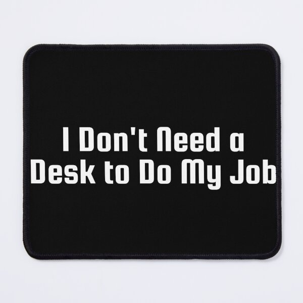 Item preview, I Don’t Need a Desk to Do My Job designed and sold by Ninjacatoff.