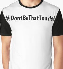 #DontBeThatTourist Graphic T-Shirt