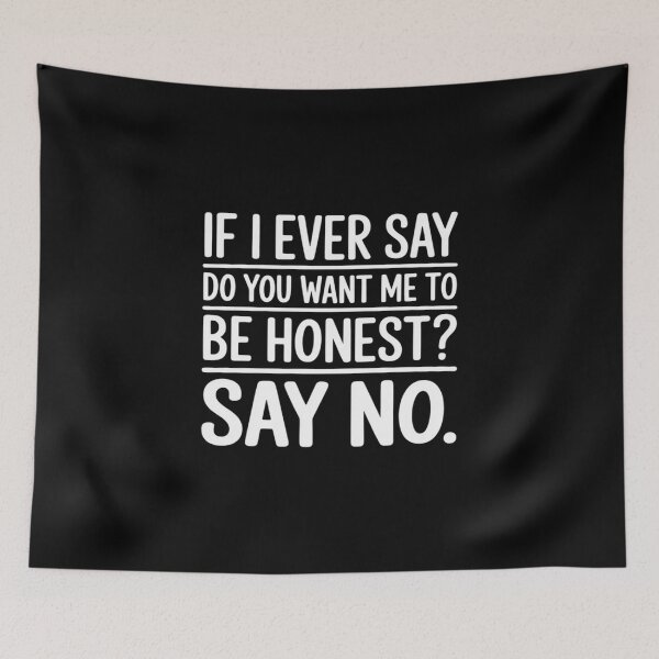 Item preview, Sarcastic If I Ever Say Do You Want Me Be Honest designed and sold by ShelFisher.
