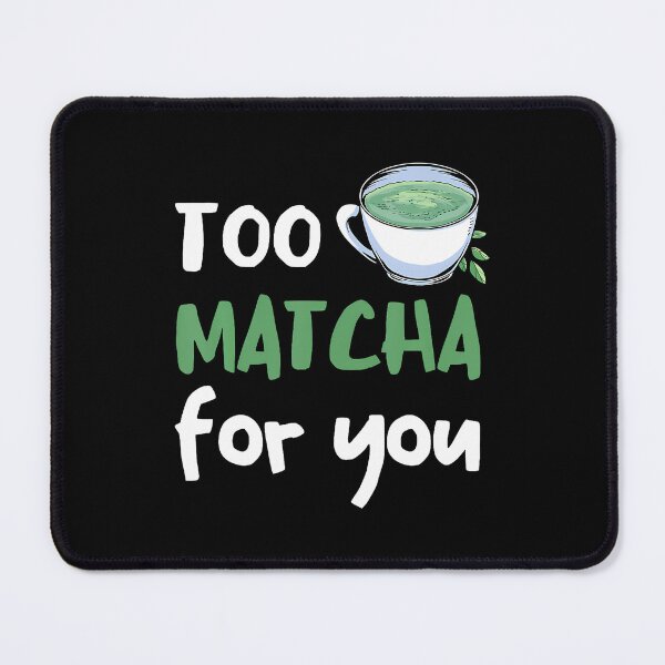 Item preview, Match Too Much For You Matcha Lover Matcha Tea Lover designed and sold by RosaliaAmber.