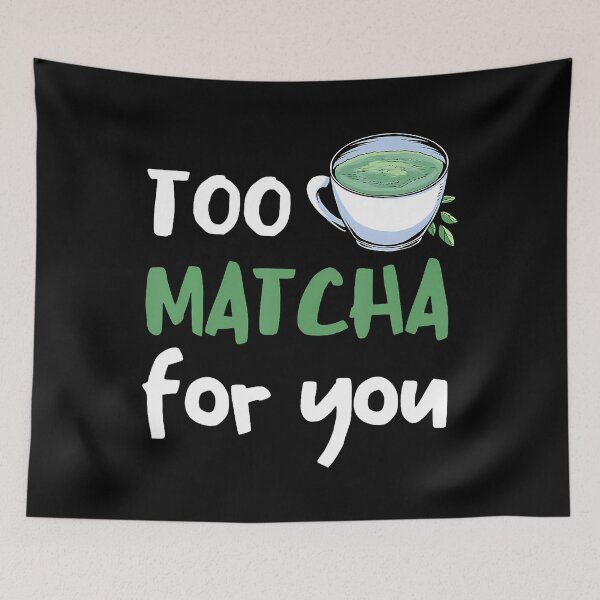 Item preview, Match Too Much For You Matcha Lover Matcha Tea Lover designed and sold by RosaliaAmber.