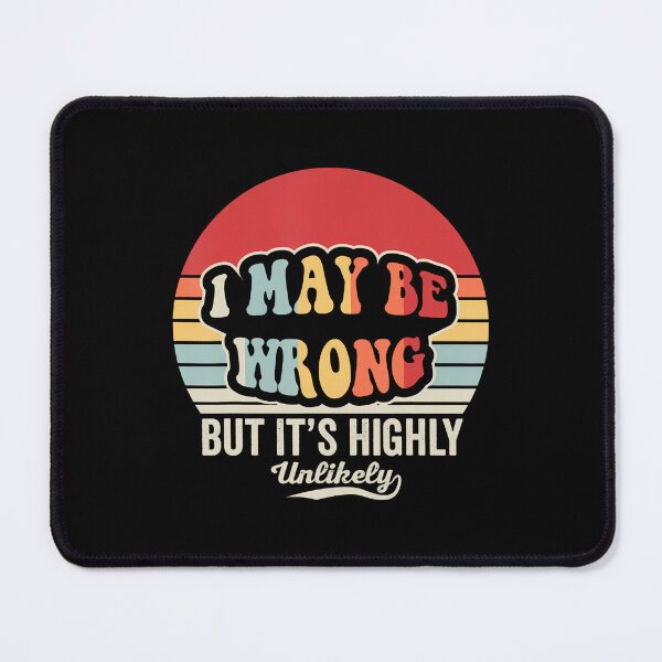 Item preview, I May Be Wrong But It'S Highly Unlikely designed and sold by JacquelineEnri.