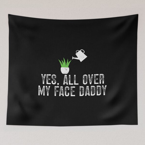 Item preview, Yes All Over My Face Daddy Plant Garden Gardening designed and sold by JosephineEdith1.