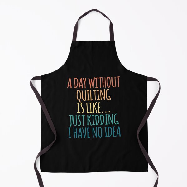 Item preview, A Day Without Quilting Is Like Just Kidding I Have No Idea designed and sold by ToriKarla.