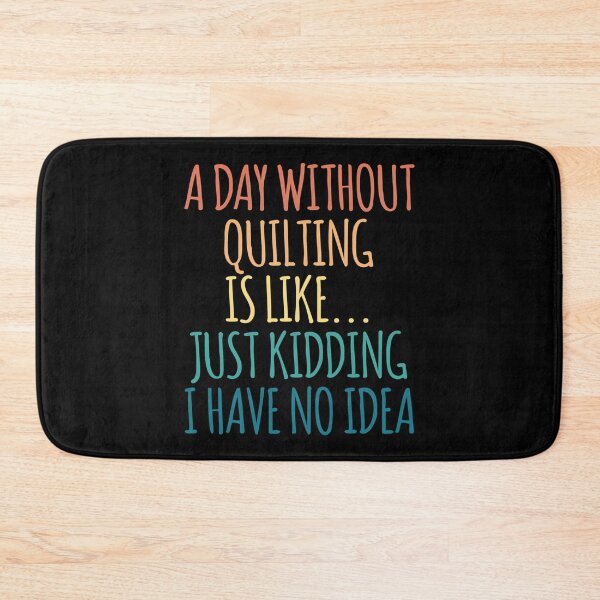 Item preview, A Day Without Quilting Is Like Just Kidding I Have No Idea designed and sold by ToriKarla.