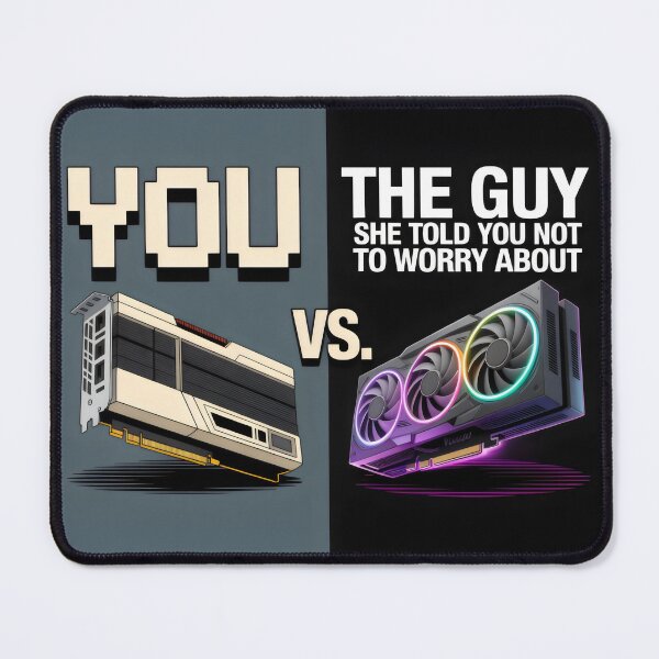 Item preview, You vs The Guy She Told Me Not to Worry About GPU Comparison Meme Design designed and sold by SplashTastic.