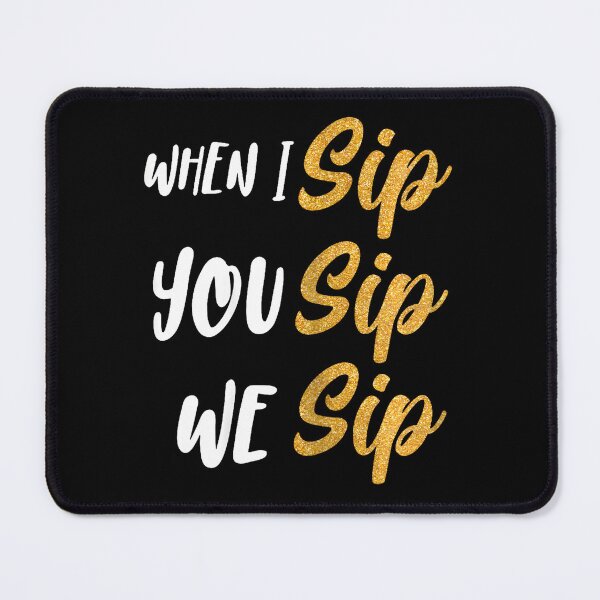 Item preview, When I Sip You Sip We Sip designed and sold by CalvinSteemer.