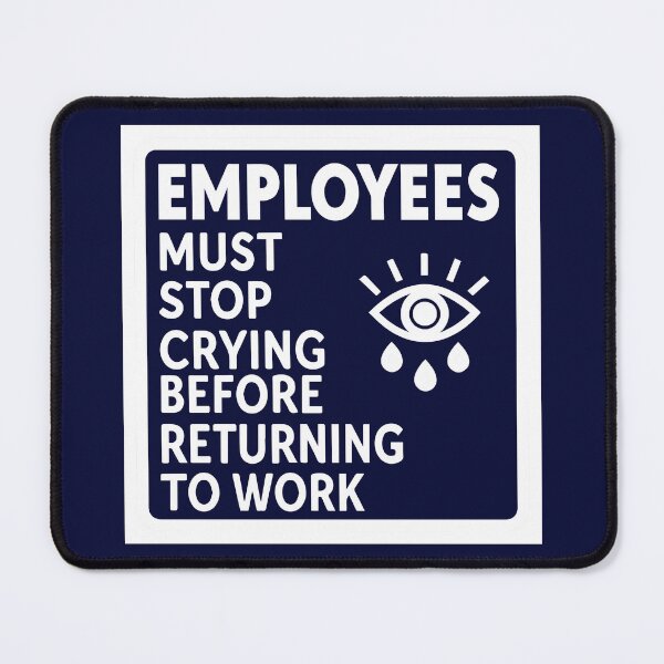 Item preview, Employees Must Stop Crying Before Returning To Work designed and sold by andromeda-redd.