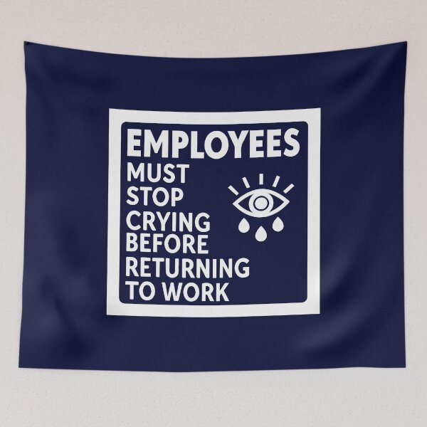 Item preview, Employees Must Stop Crying Before Returning To Work designed and sold by andromeda-redd.