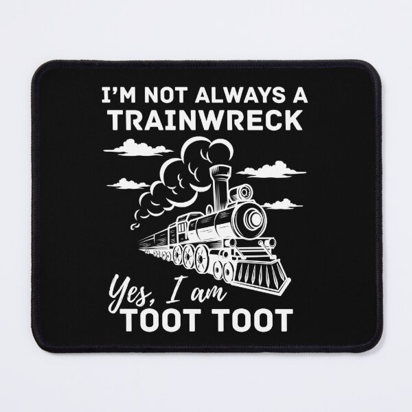 Item preview, I’m Not Always a Train Wreck. Yes, I Am. Toot Toot. designed and sold by Comfy Creations.