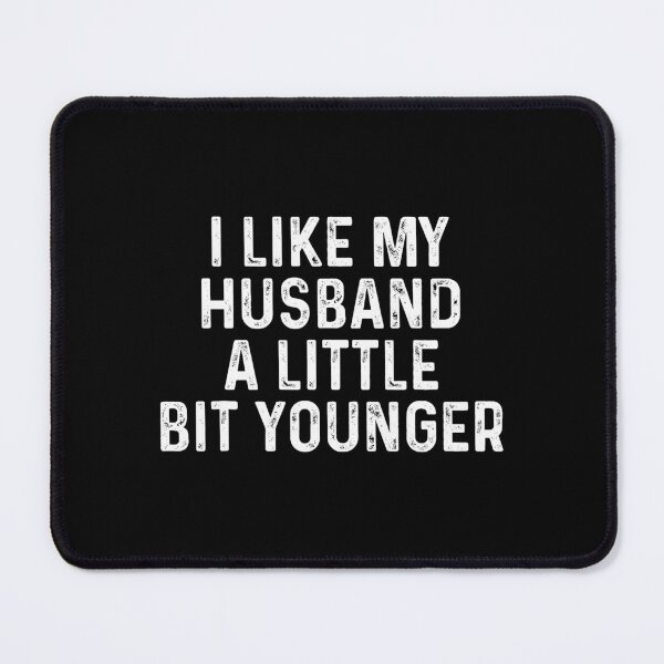 Item preview, I Like My Husband Younger Text Clean designed and sold by cerima.