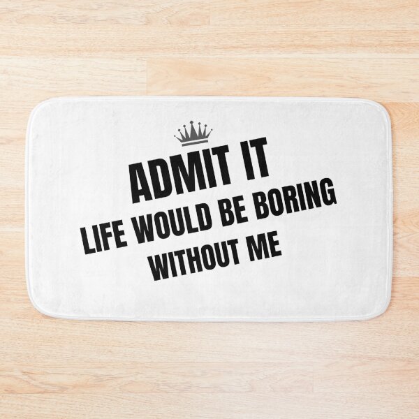 Item preview, Admit it life would be boring without me designed and sold by Hoffman-Design.