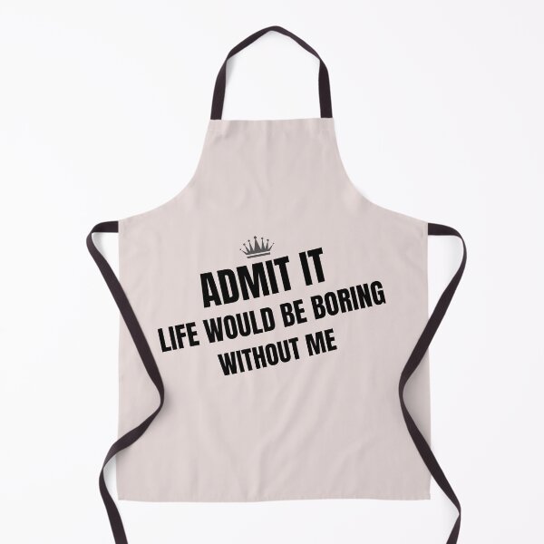 Item preview, Admit it life would be boring without me designed and sold by Hoffman-Design.