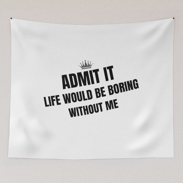 Item preview, Admit it life would be boring without me designed and sold by Hoffman-Design.