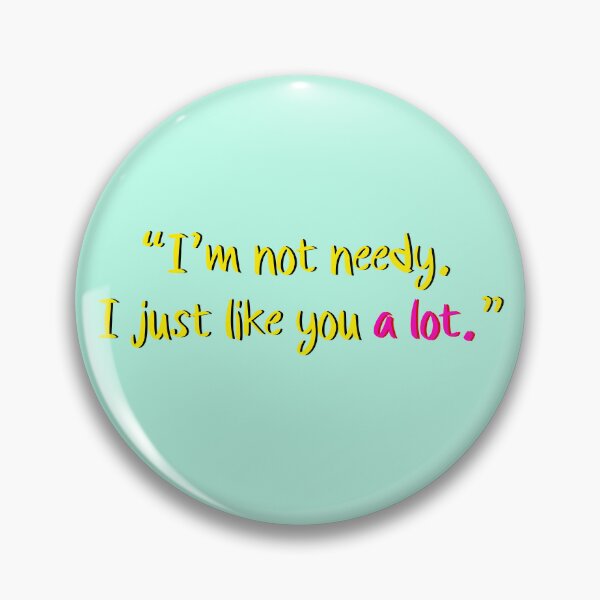 Item preview, “I’m not needy. I just like you a lot.”  designed and sold by Sharaku65.