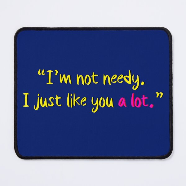 Item preview, “I’m not needy. I just like you a lot.” designed and sold by Sharaku65.