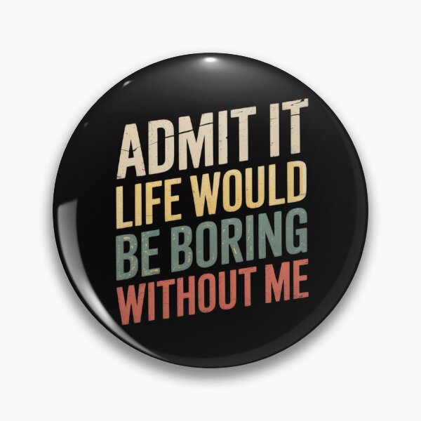 Item preview, Good Gifts Admit It Life Would Be Boring Without Me designed and sold by MuteElevent.