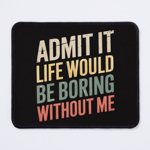 Item preview, Good Gifts Admit It Life Would Be Boring Without Me designed and sold by MuteElevent.