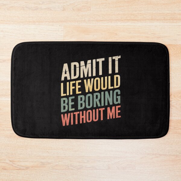 Item preview, Good Gifts Admit It Life Would Be Boring Without Me designed and sold by MuteElevent.