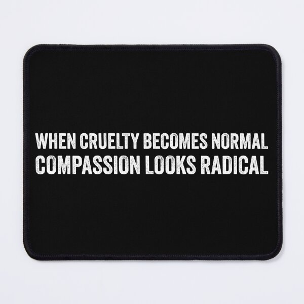 Item preview, When Cruelty Becomes Normal Compassion Looks Radical - Political designed and sold by PixVib.