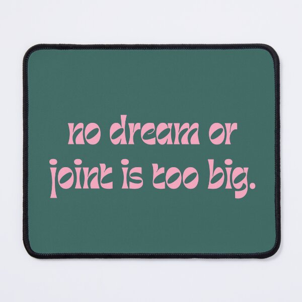 Item preview, No Dream Or Joint Is Too Big designed and sold by AESTHETISCAPES.
