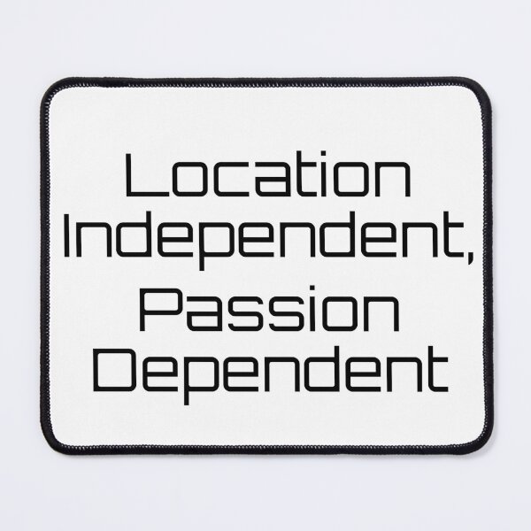 Item preview, Location Independent, Passion Dependent designed and sold by Ninjacatoff.