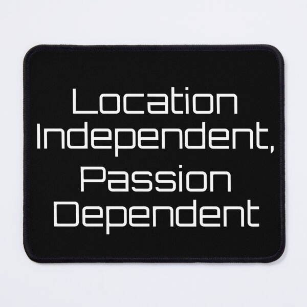 Item preview, Location Independent, Passion Dependent designed and sold by Ninjacatoff.
