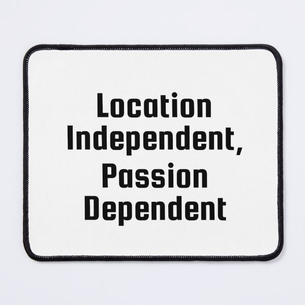Item preview, Location Independent, Passion Dependent designed and sold by Ninjacatoff.
