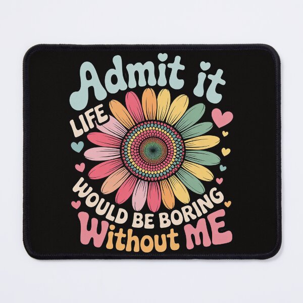Item preview, Admit It Life Would Be Boring Without Me Saying Flower designed and sold by BotboutiquePre.