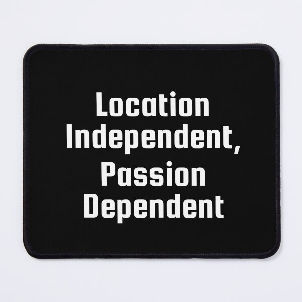 Item preview, Location Independent, Passion Dependent designed and sold by Ninjacatoff.