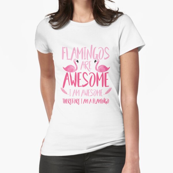 Flamingos are awesome i am awesome Fitted T-Shirt