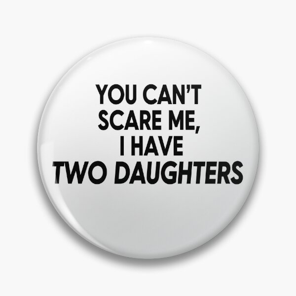 Item preview, You Can't Scare Me I Have Two Daughters designed and sold by Red Arts.