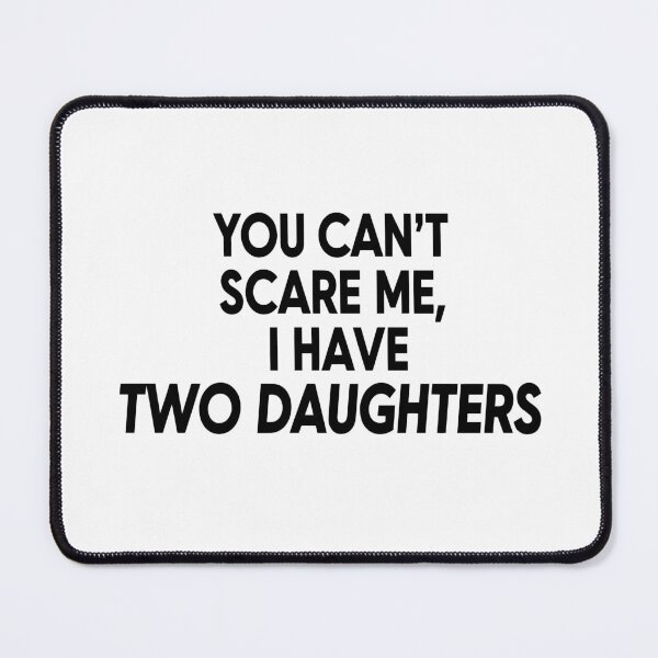 Item preview, You Can't Scare Me I Have Two Daughters designed and sold by Red Arts.