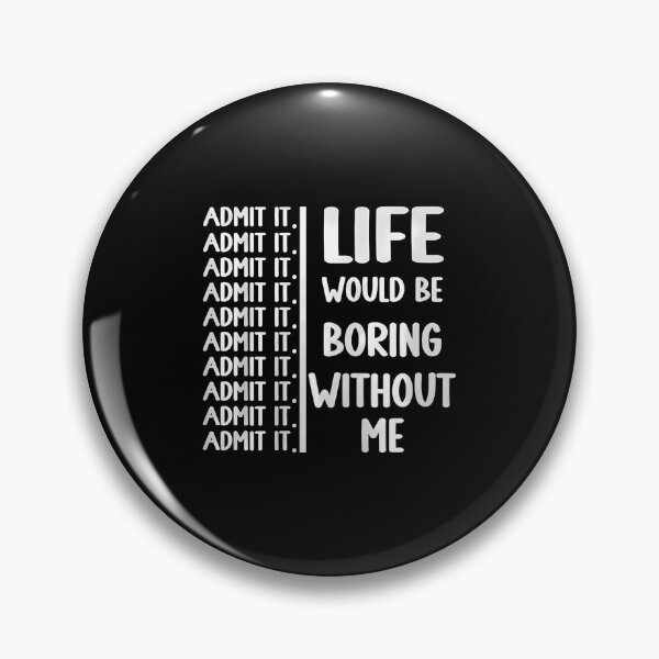 Item preview, Admit It Life Would Be Boring Without Me Funny Saying designed and sold by KristenSophie.