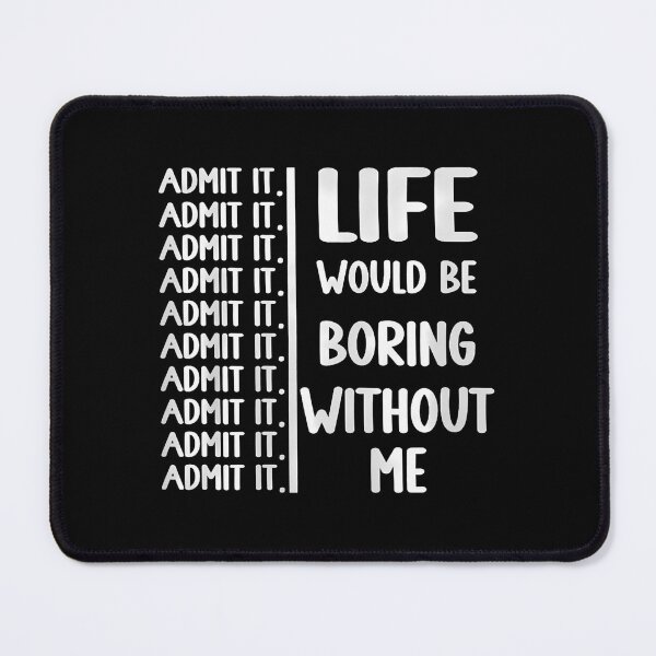 Item preview, Admit It Life Would Be Boring Without Me Funny Saying designed and sold by KristenSophie.