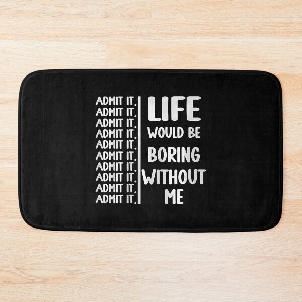 Item preview, Admit It Life Would Be Boring Without Me Funny Saying designed and sold by KristenSophie.