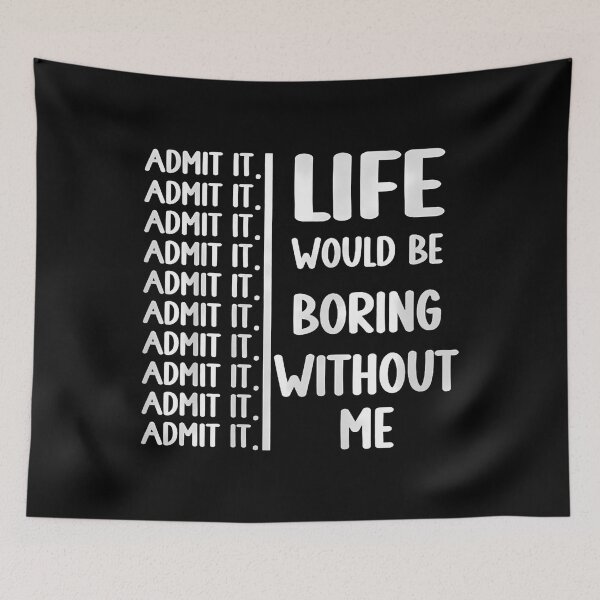 Item preview, Admit It Life Would Be Boring Without Me Funny Saying designed and sold by KristenSophie.