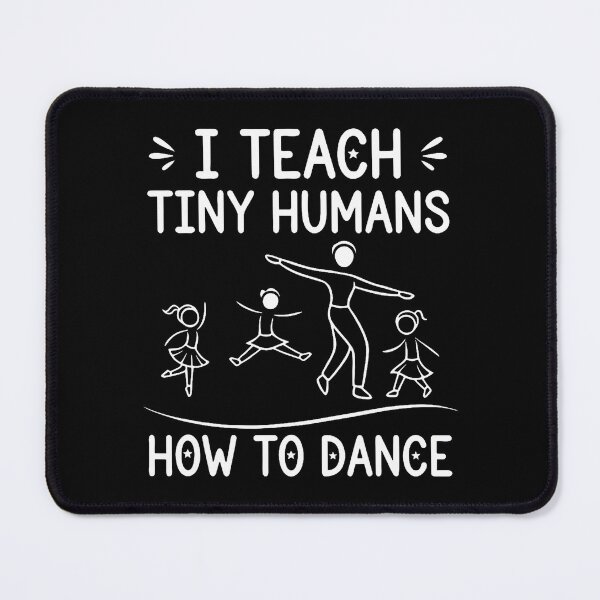 Item preview, I Teach Tiny Humans How To Dance - Ballet Dance Teacher designed and sold by FloraVenita.