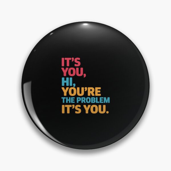 Item preview, It's You, Hi. You're The Problem, It's You designed and sold by RustsyMin.