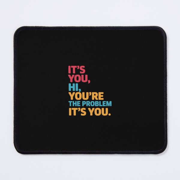 Item preview, It's You, Hi. You're The Problem, It's You designed and sold by RustsyMin.