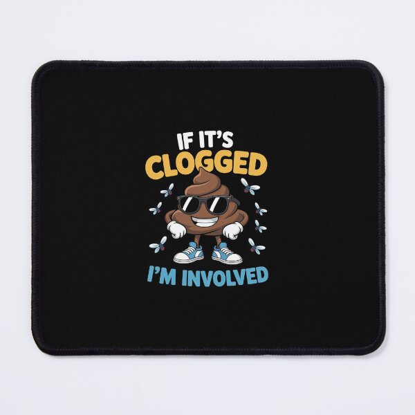 Item preview, If It's Clogged I'm Involved designed and sold by RustsyMin.