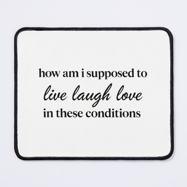 Item preview, How Am I Supposed To Live Laugh Love In These Conditions Honestly Now designed and sold by SkeletonsDanger.