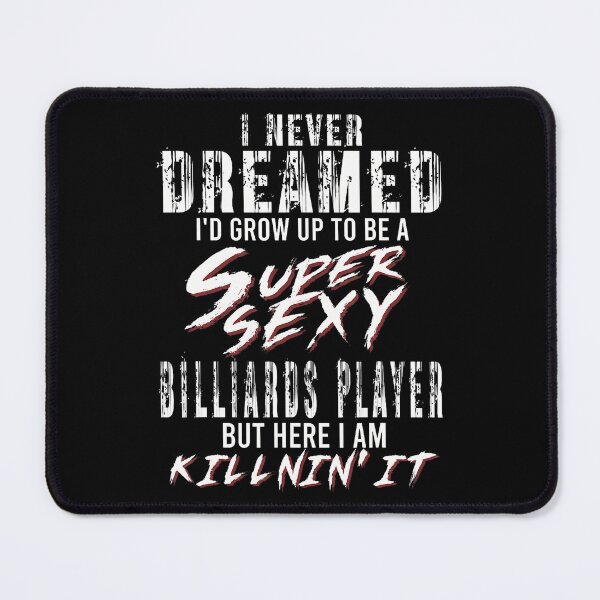 Item preview, I Never Dreamed I'D To Be A Super Sexy Billiards Player designed and sold by ChelseaEula.